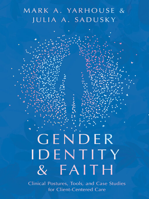 Title details for Gender Identity and Faith: Clinical Postures, Tools, and Case Studies for Client-Centered Care by Mark A. Yarhouse - Available